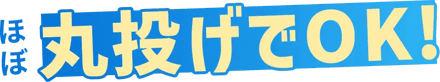 ほぼ丸投げでOK!
